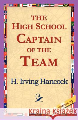 The High School Captain of the Team H. Irving Hancock 9781421818405 1st World Library