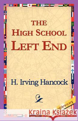 The High School Left End H. Irving Hancock 9781421818429 1st World Library