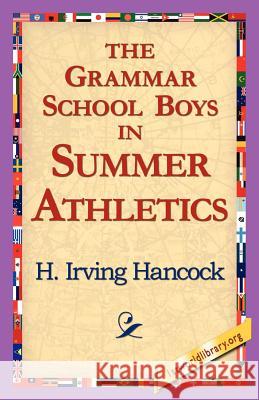 The Grammar School Boys in Summer Athletics H. Irving Hancock 9781421818481 1st World Library