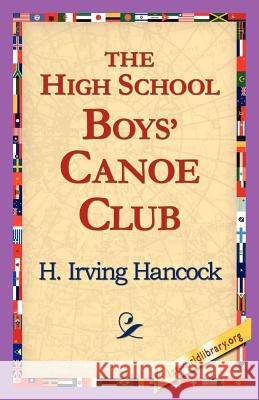 The High School Boys' Canoe Club H. Irving Hancock 9781421818535 1st World Library