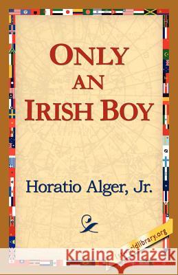 Only an Irish Boy Jr. Horatio Alge 9781421818597 1st World Library