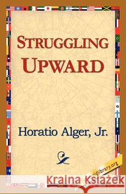 Struggling Upward Jr. Horatio Alge 9781421818603 1st World Library
