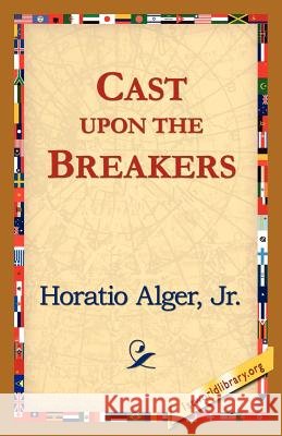 Cast Upon the Breakers Jr. Horatio Alge 9781421818634 1st World Library