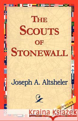 The Scouts of Stonewall Joseph a Altsheler, 1stworld Library 9781421818795 1st World Library - Literary Society