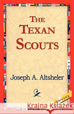 The Texan Scouts Joseph A. Altsheler 9781421818818 1st World Library