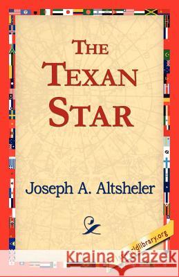 The Texan Star Joseph A. Altsheler 9781421818825 1st World Library