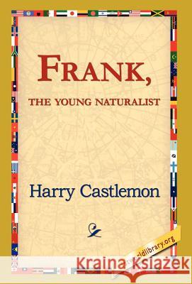 Frank, the Young Naturalist Harry Castlemon 9781421820385 1st World Library