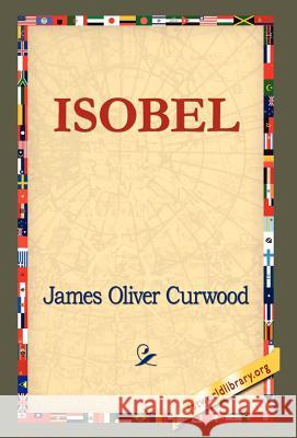 Isobel James Oliver Curwood 9781421820446 1st World Library