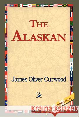 The Alaskan James Oliver Curwood 9781421820477 1st World Library