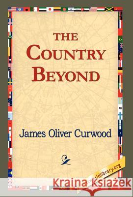 The Country Beyond James Oliver Curwood 9781421820484 1st World Library