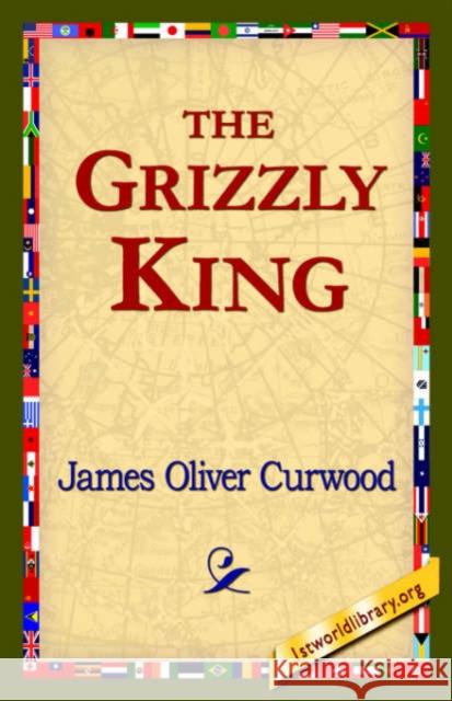 The Grizzly King James Oliver Curwood 9781421820514