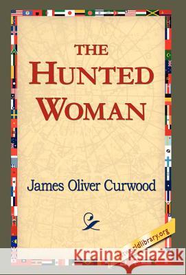 The Hunted Woman James Oliver Curwood 9781421820538