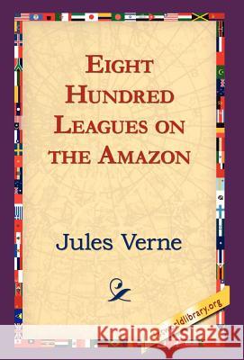 Eight Hundred Leagues on the Amazon Jules Verne, 1st World Library, 1stworld Library 9781421820590