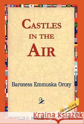 Castles in the Air Emmuska Orczy, Baroness Emmuska Orczy, 1st World Library 9781421820743 1st World Library - Literary Society