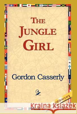 The Jungle Girl Gordon Casserly 9781421820811 1st World Library