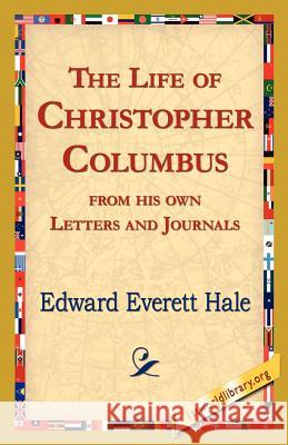 The Life of Christopher Columbus from His Own Letters and Journals Edward Everett Hale 9781421821276