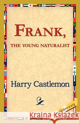 Frank, the Young Naturalist Harry Castlemon 9781421821382 1st World Library