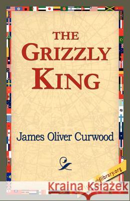 The Grizzly King James Oliver Curwood 9781421821511 1st World Library