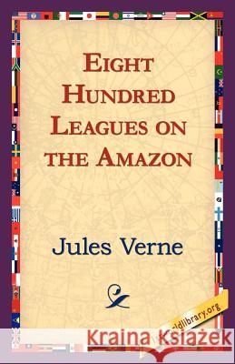 Eight Hundred Leagues on the Amazon Jules Verne, 1st World Library, 1stworld Library 9781421821597