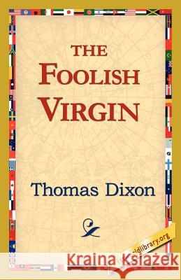 The Foolish Virgin Thomas Dixon 9781421821641 1st World Library