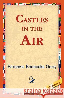 Castles in the Air Emmuska Orczy, Baroness Emmuska Orczy, 1st World Library 9781421821740 1st World Library - Literary Society