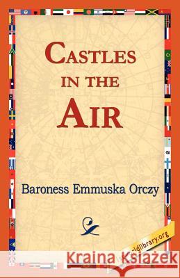 Castles in the Air Emmuska Orczy, Baroness Emmuska Orczy, 1st World Library 9781421821740