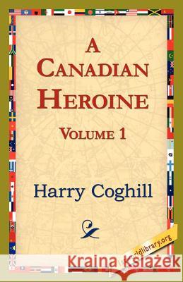 A Canadian Heroine, Volume 1 Harry Coghill 9781421821825