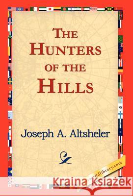 The Hunters of the Hills Joseph A. Altsheler 9781421823348 1st World Library