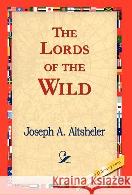 The Lords of the Wild Joseph A. Altsheler 9781421823355 1st World Library