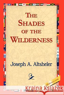 The Shades of the Wilderness Joseph A. Altsheler 9781421823362 1st World Library