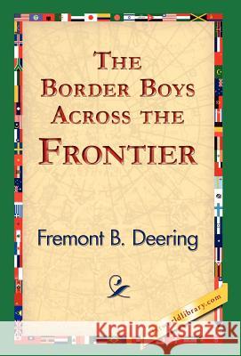 The Border Boys Across the Frontier Fremont B Deering, 1stworld Library 9781421823843 1st World Library - Literary Society