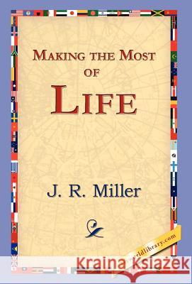 Making the Most of Life J. R. Miller 9781421823904 1st World Library