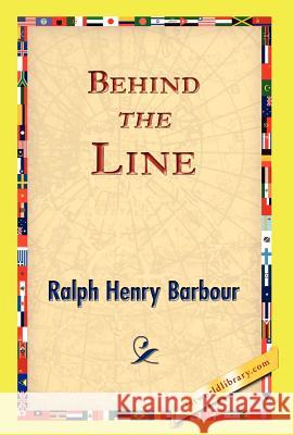Behind the Line Ralph Henry Barbour 9781421824017 1st World Library