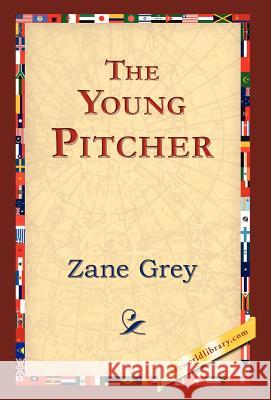 The Young Pitcher Zane Grey 9781421824130 1st World Library