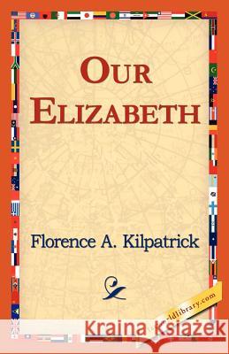Our Elizabeth Florence A. Kilpatrick 9781421824246 1st World Library