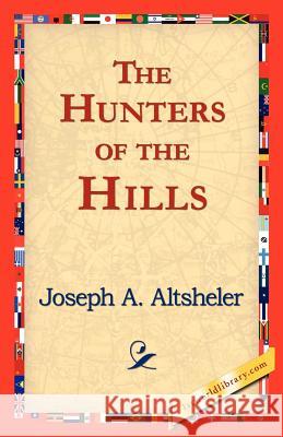 The Hunters of the Hills Joseph A. Altsheler 9781421824345 1st World Library