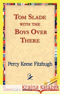 Tom Slade with the Boys Over There Percy Keese Fitzhugh 9781421824475 1st World Library