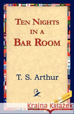 Ten Nights in a Bar Room T. S. Arthur 9781421824529 1st World Library