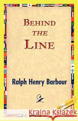 Behind the Line Ralph Henry Barbour 9781421825014 1st World Library