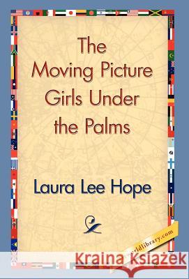 The Moving Picture Girls Under the Palms Laura Lee Hope 9781421829807