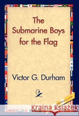 The Submarine Boys for the Flag Victor G. Durham 9781421830094 1st World Library
