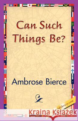 Can Such Things Be? Ambrose Bierce 9781421830193 1st World Library