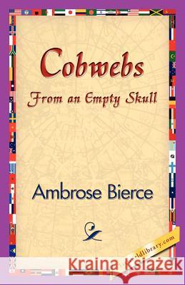 Cobwebs from an Empty Skull Ambrose Bierce 9781421830209 1st World Library