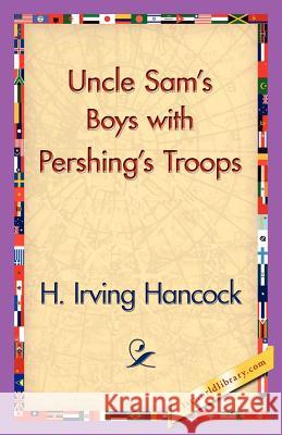 Uncle Sam's Boys with Pershing's Troops H. Irving Hancock 9781421830445 1st World Library