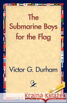 The Submarine Boys for the Flag Victor G. Durham 9781421831091 1st World Library