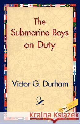 The Submarine Boys on Duty Victor G. Durham 9781421831114 1st World Library