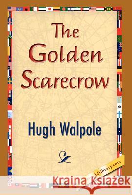 The Golden Scarecrow Hugh Walpole, 1stworld Library 9781421832524
