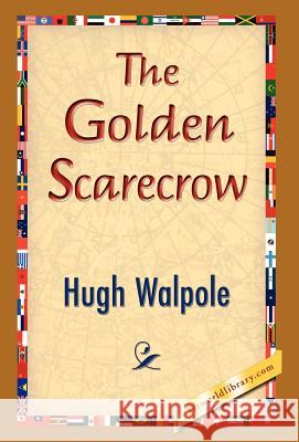 The Golden Scarecrow Hugh Walpole, 1stworld Library 9781421832524 1st World Library - Literary Society