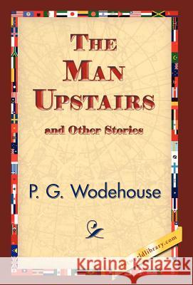 The Man Upstairs and Other Stories P. G. Wodehouse 9781421832975 1st World Library