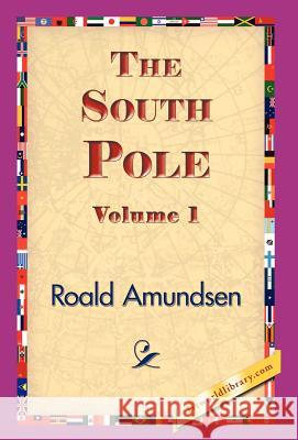 The South Pole, Volume 1 Roald Amundsen 9781421833040 1st World Library